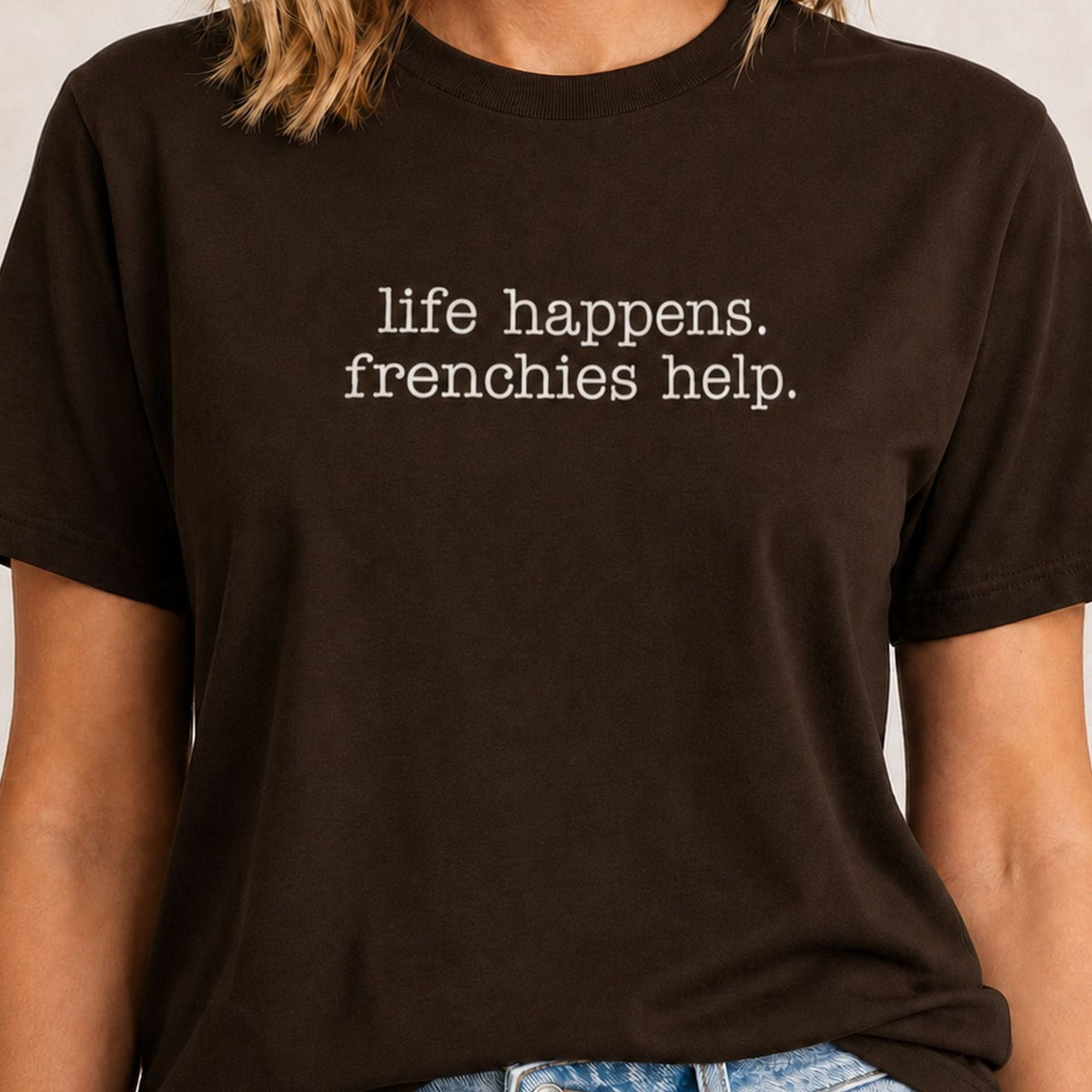 Life Happens Frenchies Help T-Shirt - Dark Chocolate Zoomed In