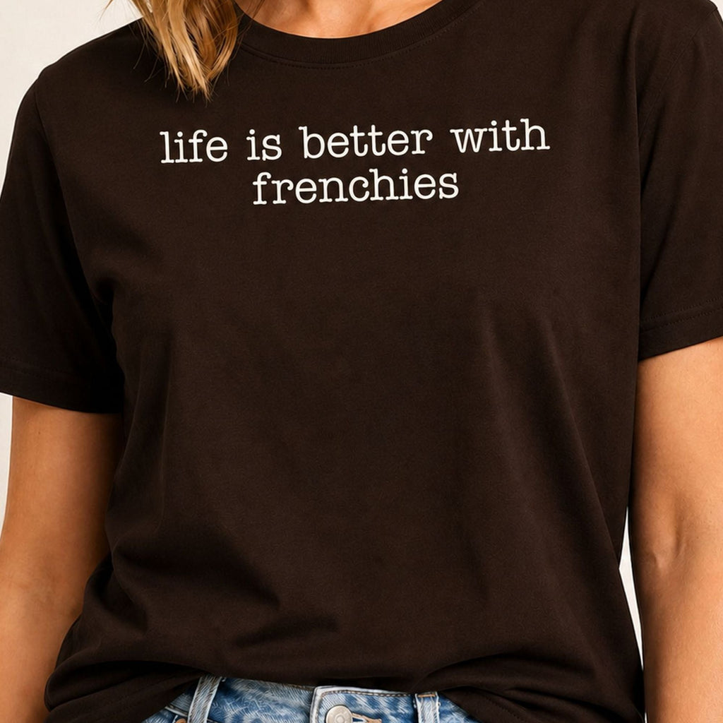 Life Is Better With Frenchies T-Shirt 1 - Dark Chocolate Zoomed In
