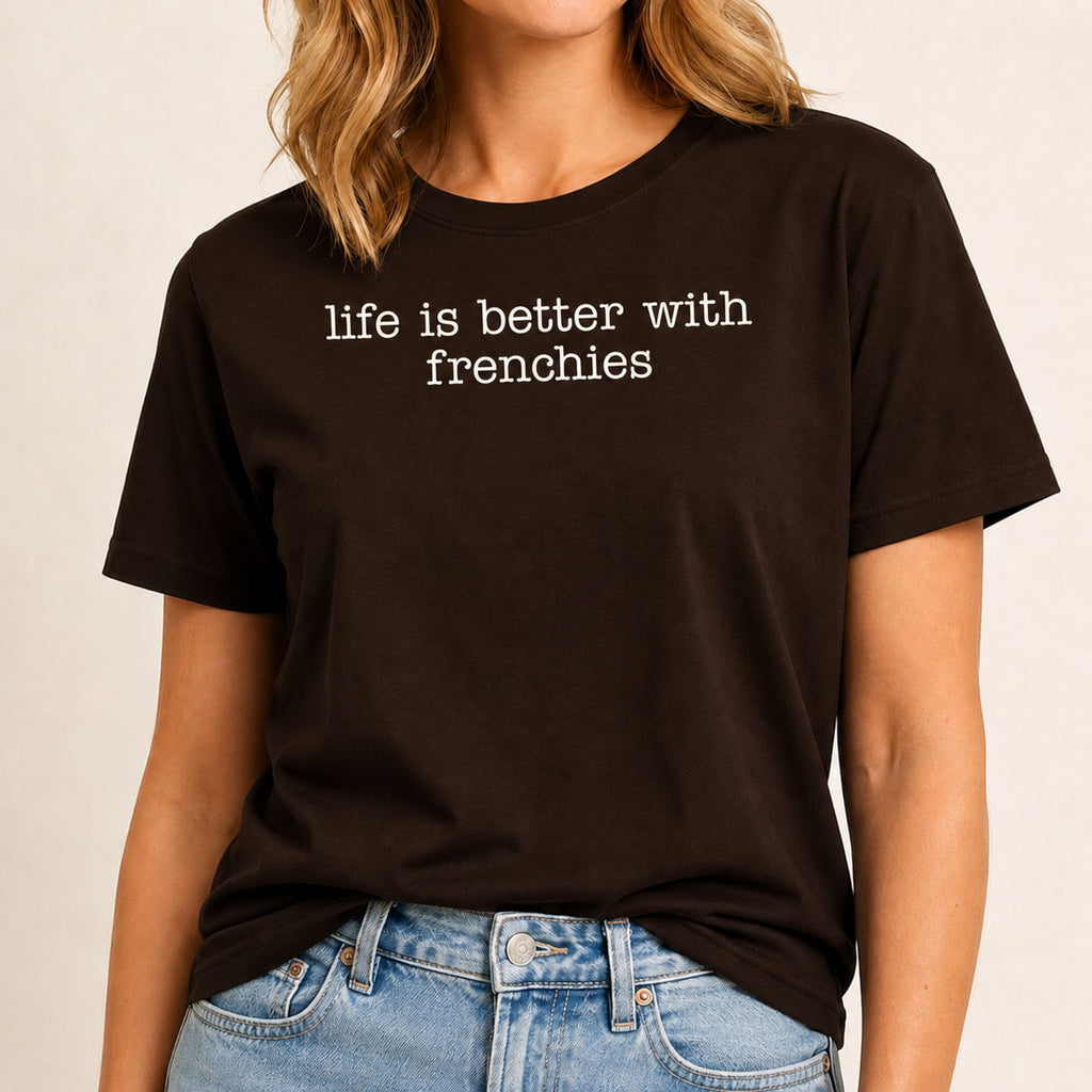 Life Is Better With Frenchies T-Shirt 1 - Dark Chocolate