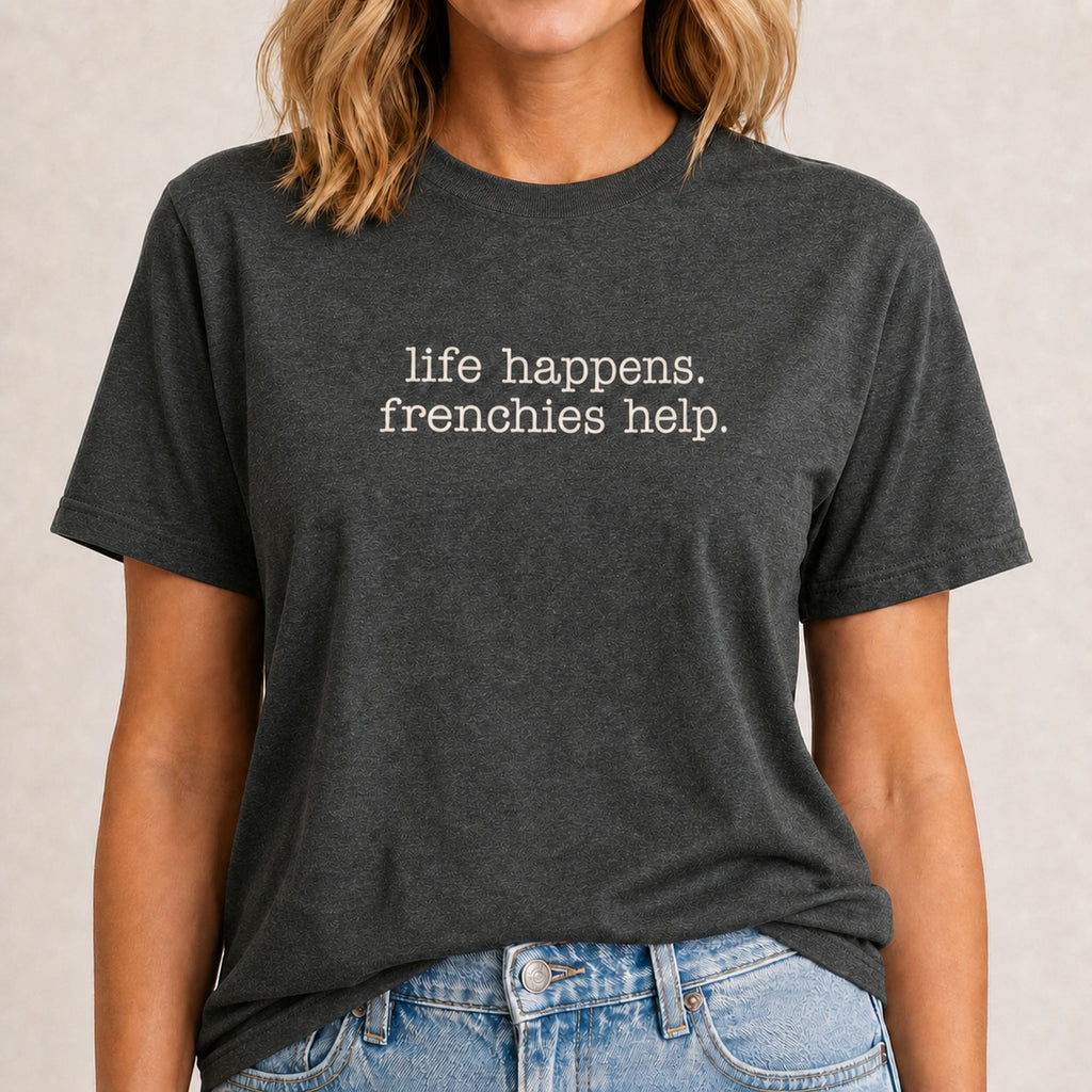 Life Happens Frenchies Help T-Shirt