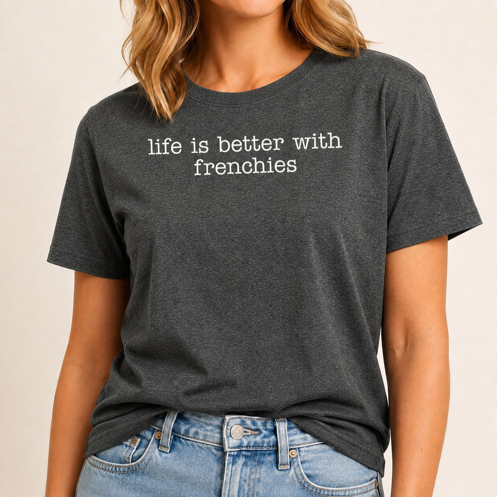 Life Is Better With Frenchies T-Shirt 1 - Dark Heather