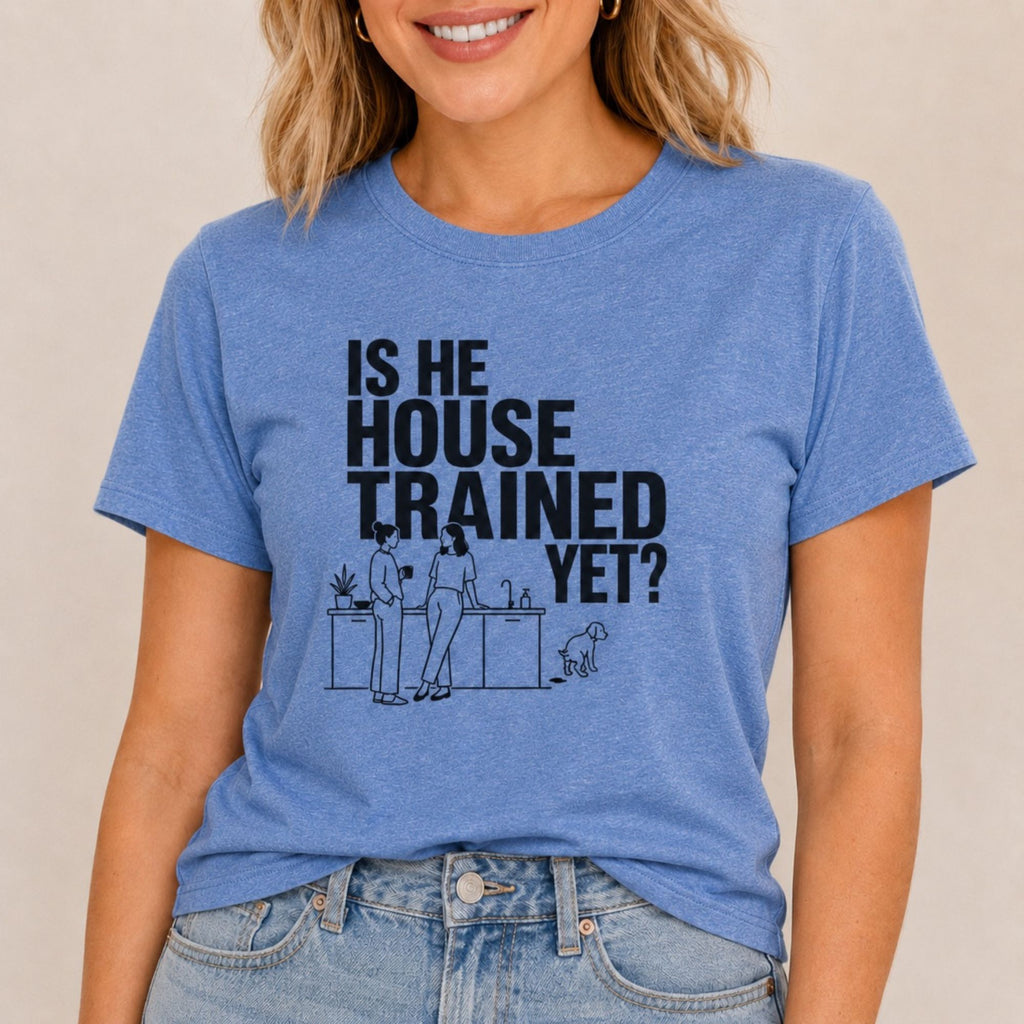 Is He House Trained Yet T-Shirt