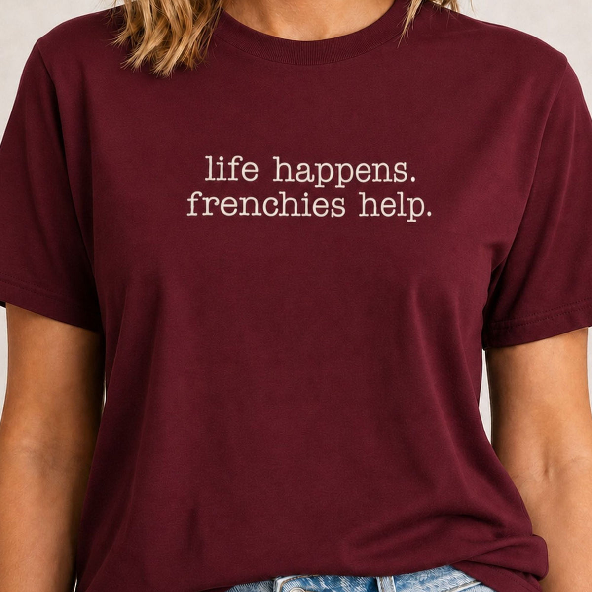 Life Happens Frenchies Help T-Shirt - Maroon Zoomed In