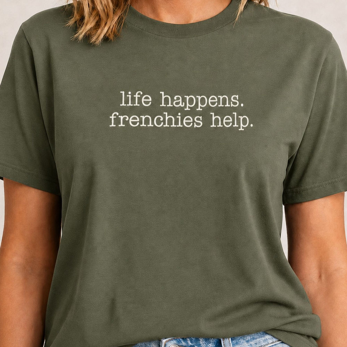 Life Happens Frenchies Help T-Shirt - Military Green Zoomed In