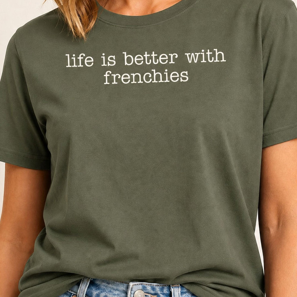 Life Is Better With Frenchies T-Shirt 1 - Military Green Zoomed In