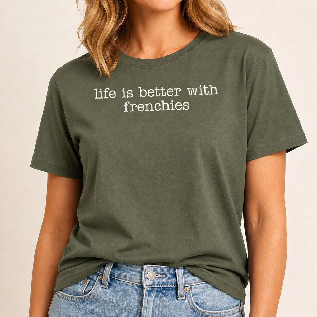 Life Is Better With Frenchies T-Shirt 1 - Military Green