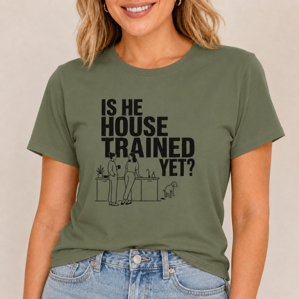Is He House Trained Yet T-Shirt