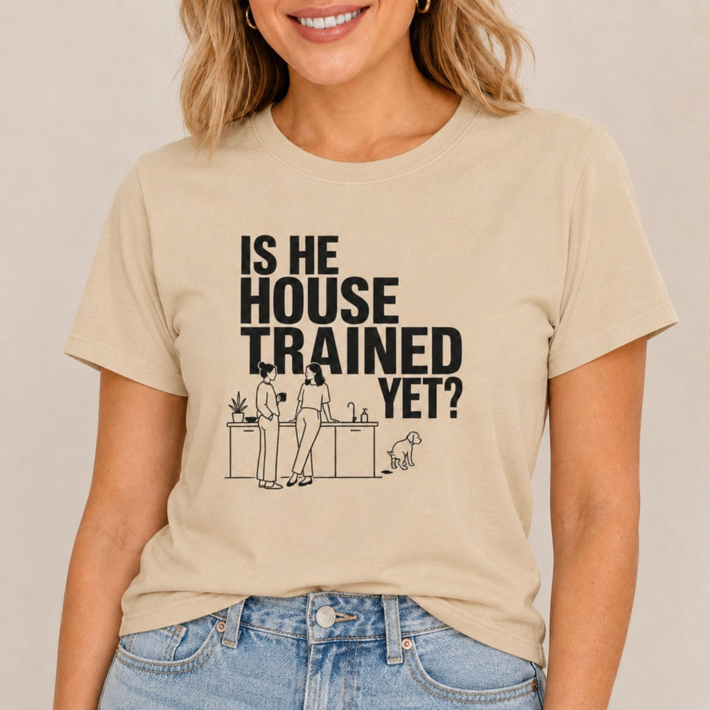 Is He House Trained Yet T-Shirt