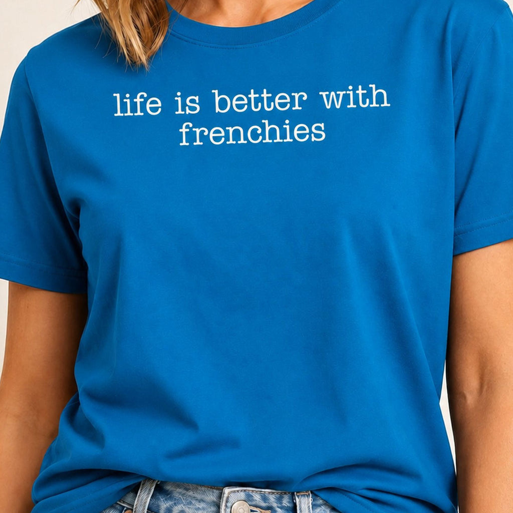 Life Is Better With Frenchies T-Shirt 1 - Sapphire Zoomed In