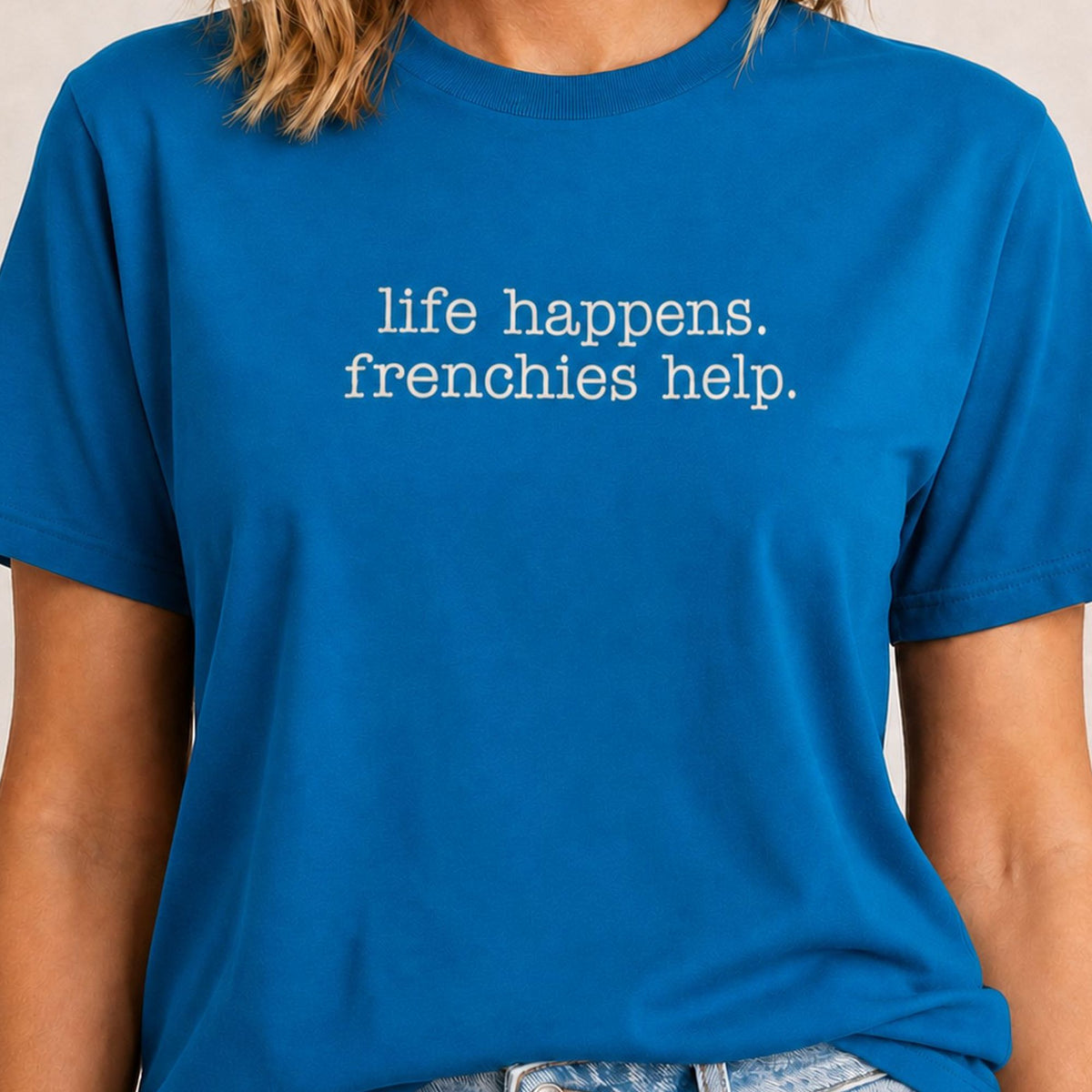 Life Happens Frenchies Help T-Shirt - Sapphire Zoomed In