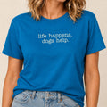 Life Happens Dogs Help T-Shirt