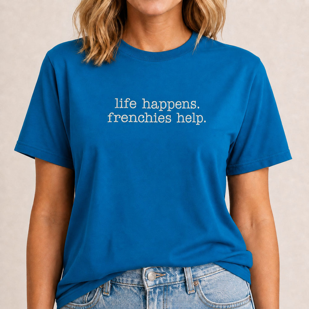 Life Happens Frenchies Help T-Shirt