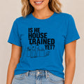 Is He House Trained Yet T-Shirt
